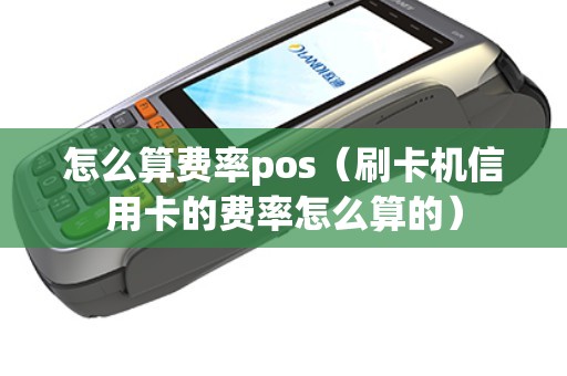 怎么算费率pos（刷卡机信用卡的费率怎么算的）