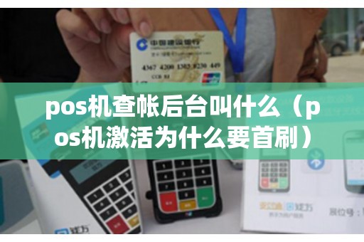 pos机查帐后台叫什么（pos机激活为什么要首刷）