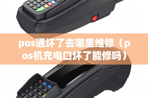pos通坏了去哪里维修（pos机充电口坏了能修吗）