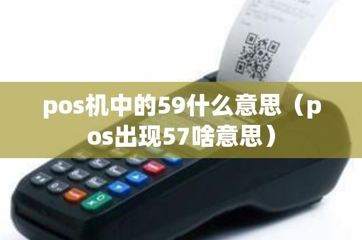 pos机中的59什么意思（pos出现57啥意思）