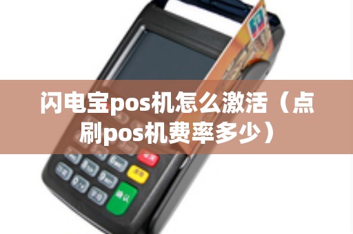 闪电宝pos机怎么激活（点刷pos机费率多少）