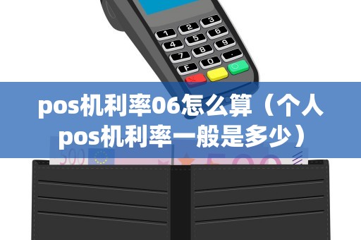 pos机利率06怎么算(个人pos机利率一般是多少) pos机利率06怎么算(个人pos机利率一般是多少)