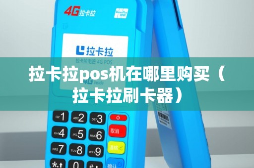 拉卡拉pos机在哪里购买（拉卡拉刷卡器）