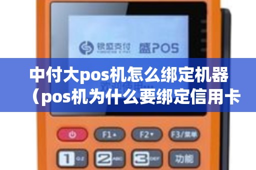 中付大pos机怎么绑定机器（pos机为什么要绑定信用卡）