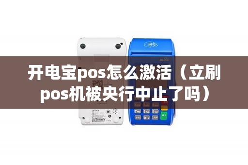 开电宝pos怎么激活（立刷pos机被央行中止了吗）