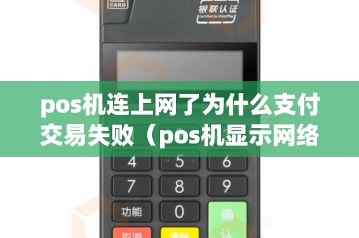pos机连上网了为什么支付交易失败（pos机显示网络异常是什么原因）
