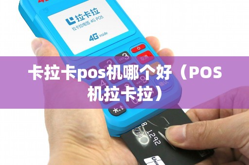 卡拉卡pos机哪个好（POS机拉卡拉）