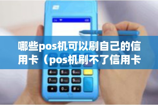 哪些pos机可以刷自己的信用卡（pos机刷不了信用卡）