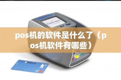 pos机的软件是什么了(pos机软件有哪些) pos机的软件是什么了(pos机软件有哪些)