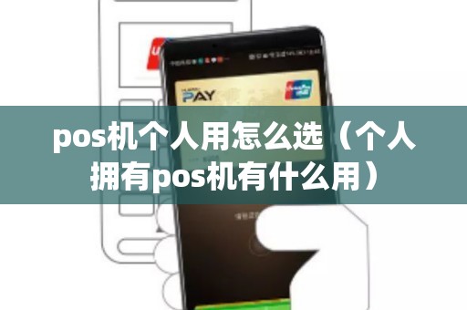 pos机个人用怎么选（个人拥有pos机有什么用）