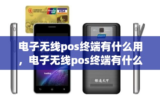 电子无线pos终端有什么用，电子无线pos终端有什么用