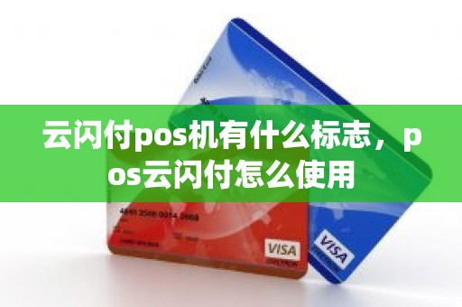 云闪付pos机有什么标志，pos云闪付怎么使用