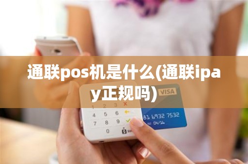 通联pos机是什么(通联ipay正规吗) 通联pos机是什么(通联ipay正规吗)