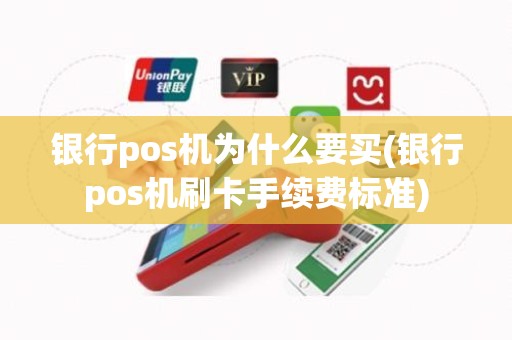 银行pos机为什么要买(银行pos机刷卡手续费标准)