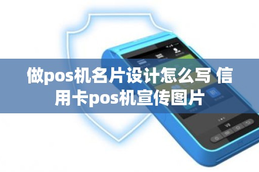 做pos机名片设计怎么写 信用卡pos机宣传图片