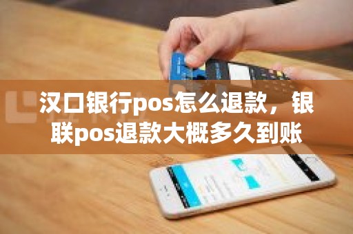 汉口银行pos怎么退款，银联pos退款大概多久到账