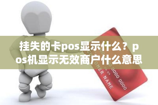 挂失的卡pos显示什么？pos机显示无效商户什么意思