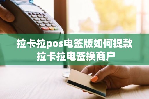 拉卡拉pos电签版如何提款 拉卡拉电签换商户