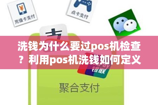 洗钱为什么要过pos机检查？利用pos机洗钱如何定义