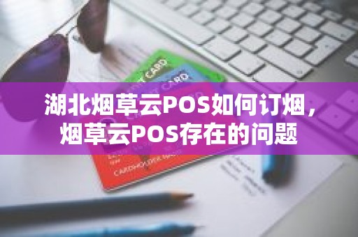 湖北烟草云POS如何订烟，烟草云POS存在的问题