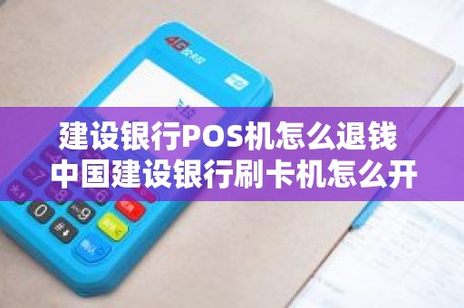 建设银行POS机怎么退钱 中国建设银行刷卡机怎么开机