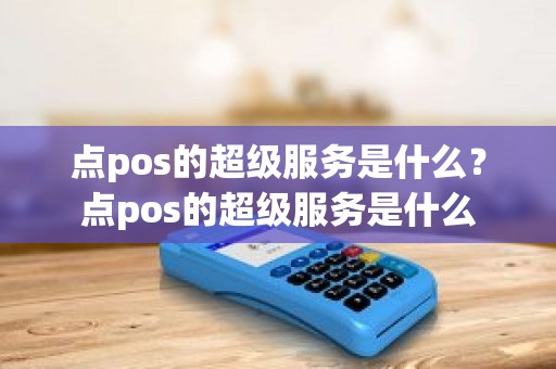 点pos的超级服务是什么？点pos的超级服务是什么
