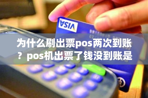 为什么刷出票pos两次到账？pos机出票了钱没到账是什么原因