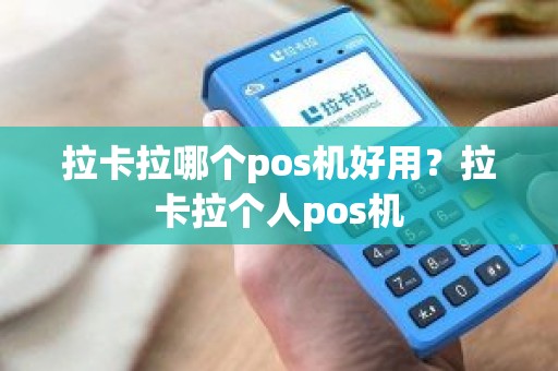 拉卡拉哪个pos机好用？拉卡拉个人pos机