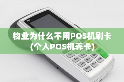 物业为什么不用POS机刷卡(个人POS机养卡)