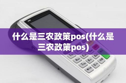 什么是三农政策pos(什么是三农政策pos)