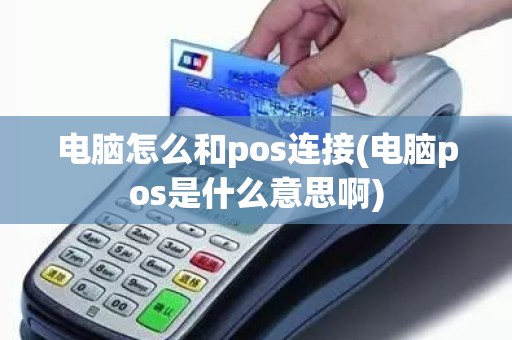 电脑怎么和pos连接(电脑pos是什么意思啊)