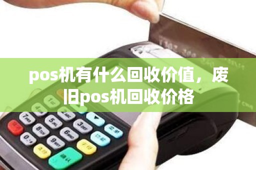 pos机有什么回收价值，废旧pos机回收价格