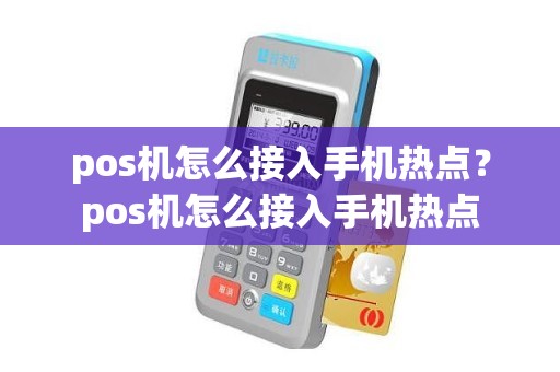 pos机怎么接入手机热点？pos机怎么接入手机热点