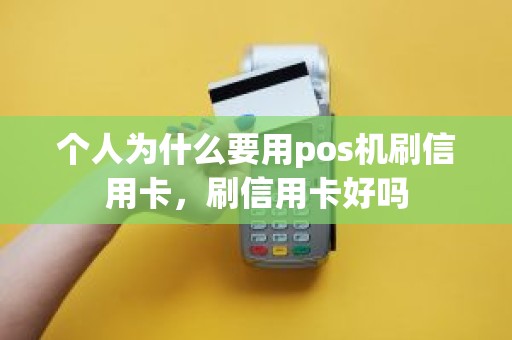 个人为什么要用pos机刷信用卡，刷信用卡好吗