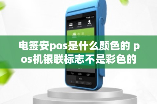 电签安pos是什么颜色的 pos机银联标志不是彩色的