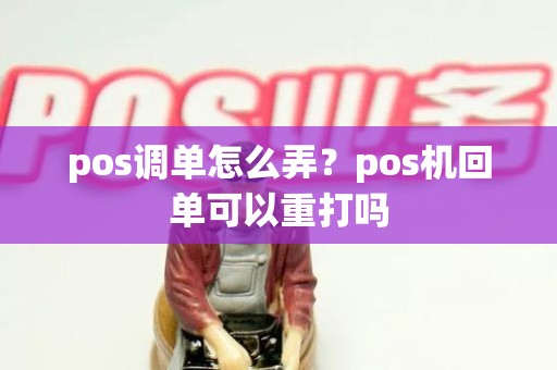 pos调单怎么弄？pos机回单可以重打吗