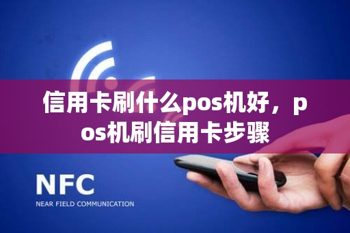 信用卡刷什么pos机好，pos机刷信用卡步骤