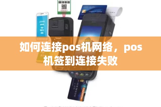 如何连接pos机网络，pos机签到连接失败