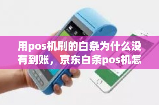 用pos机刷的白条为什么没有到账，京东白条pos机怎么刷