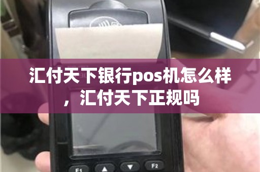 汇付天下银行pos机怎么样，汇付天下正规吗