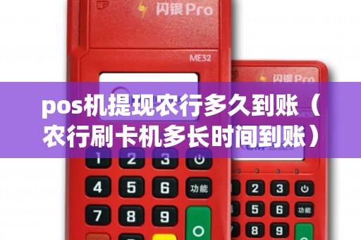 pos机提现农行多久到账（农行刷卡机多长时间到账）