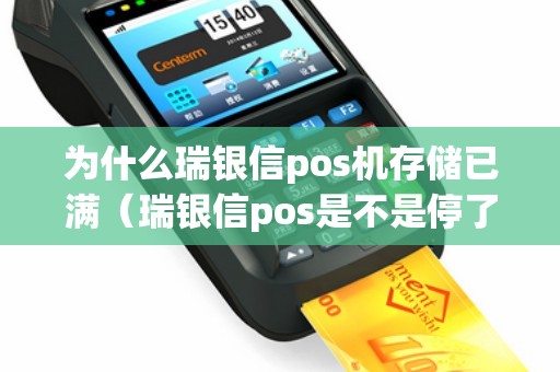 为什么瑞银信pos机存储已满（瑞银信pos是不是停了）