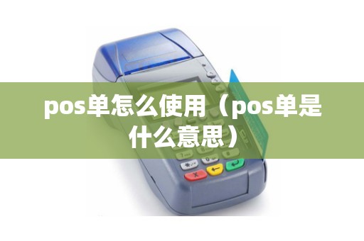 pos单怎么使用（pos单是什么意思）
