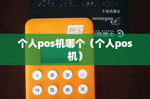 个人pos机哪个（个人pos机）