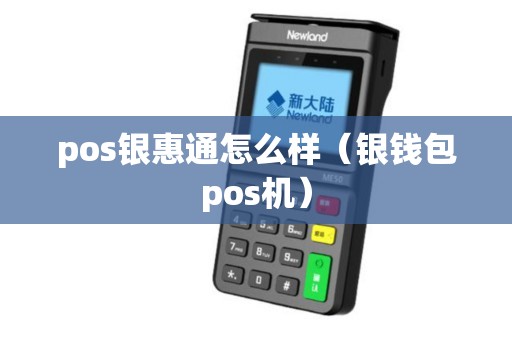 pos银惠通怎么样（银钱包pos机）