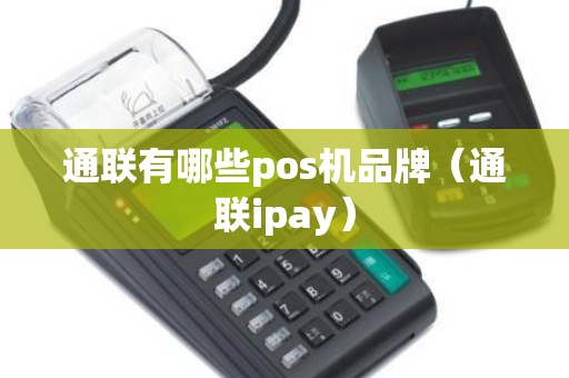 通联有哪些pos机品牌（通联ipay）