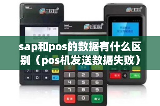 sap和pos的数据有什么区别（pos机发送数据失败）
