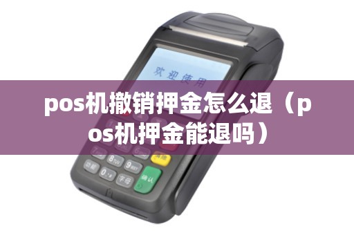 pos机撤销押金怎么退（pos机押金能退吗）