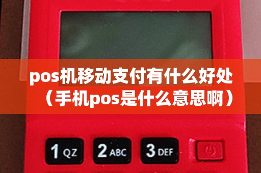 pos机移动支付有什么好处（手机pos是什么意思啊）