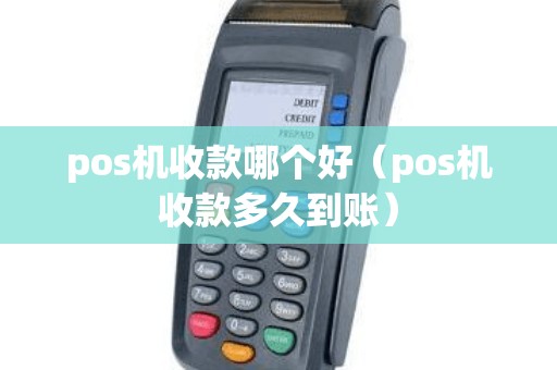 pos机收款哪个好（pos机收款多久到账）
